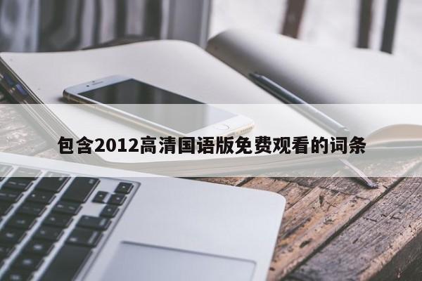 包含2012高清国语版免费观看的词条
